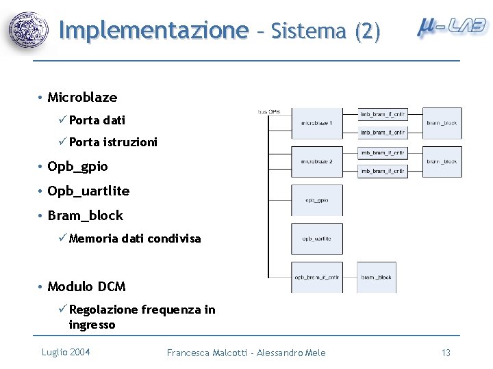 Implementazione – Sistema (2) • Microblaze ü Porta dati ü Porta istruzioni • Opb_gpio