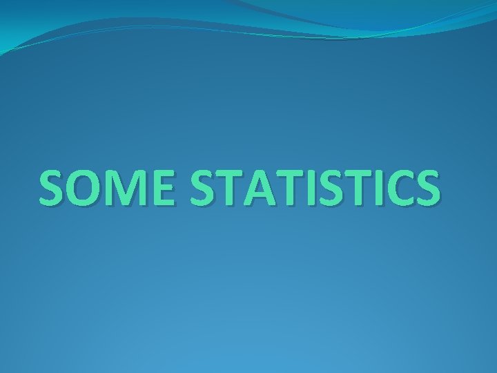 SOME STATISTICS 