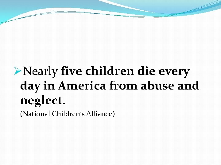 ØNearly five children die every day in America from abuse and neglect. (National Children’s