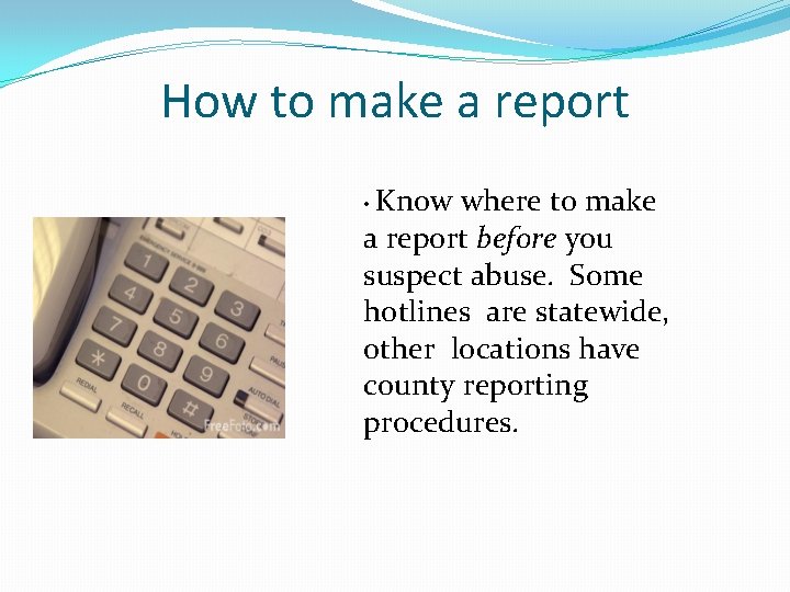 How to make a report • Know where to make a report before you