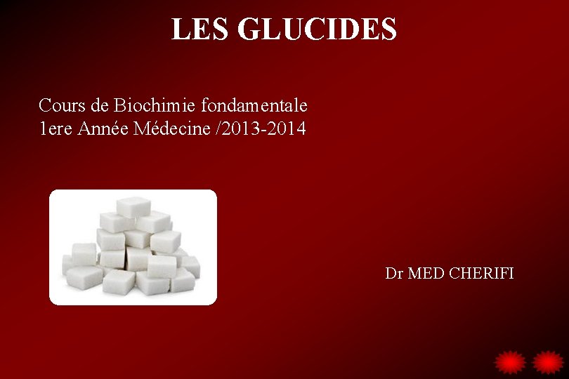 LES GLUCIDES Cours de Biochimie fondamentale 1 ere Année Médecine /2013 -2014 Dr MED