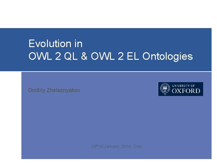 Evolution in OWL 2 QL & OWL 2 EL Ontologies Dmitriy Zheleznyakov 28 th