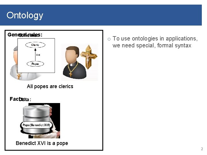 Ontology General rules: o To use ontologies in applications, we need special, formal syntax