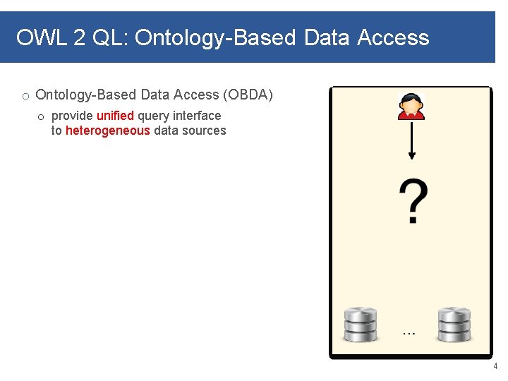 OWL 2 QL: Ontology-Based Data Access o Ontology-Based Data Access (OBDA) o provide unified