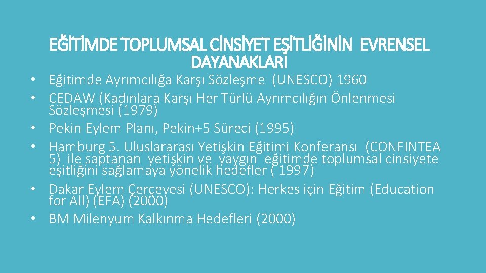 EĞİTİMDE TOPLUMSAL CİNSİYET EŞİTLİĞİNİN EVRENSEL DAYANAKLARI • Eğitimde Ayrımcılığa Karşı Sözleşme (UNESCO) 1960 •