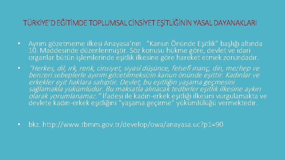 TÜRKİYE’D EĞİTİMDE TOPLUMSAL CİNSİYET EŞİTLİĞİNİN YASAL DAYANAKLARI • Ayrım gözetmeme ilkesi Anayasa’nın “Kanun Önünde