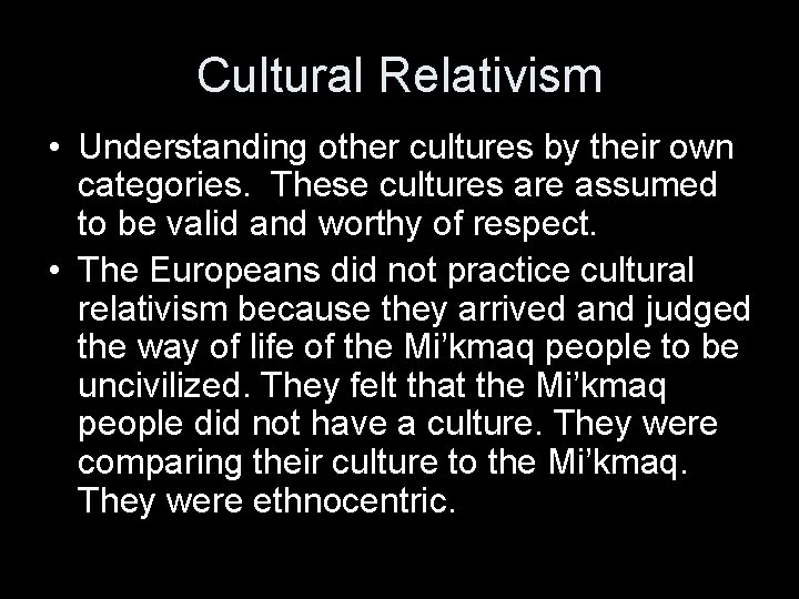 Cultural Relativism • Understanding other cultures by their own categories. These cultures are assumed