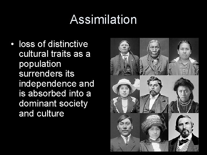 Assimilation • loss of distinctive cultural traits as a population surrenders its independence and