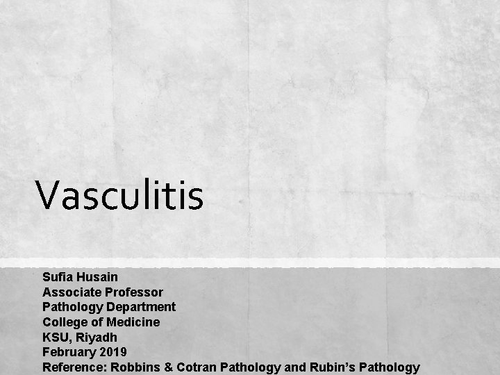 Vasculitis Sufia Husain Associate Professor Pathology Department College of Medicine KSU, Riyadh February 2019