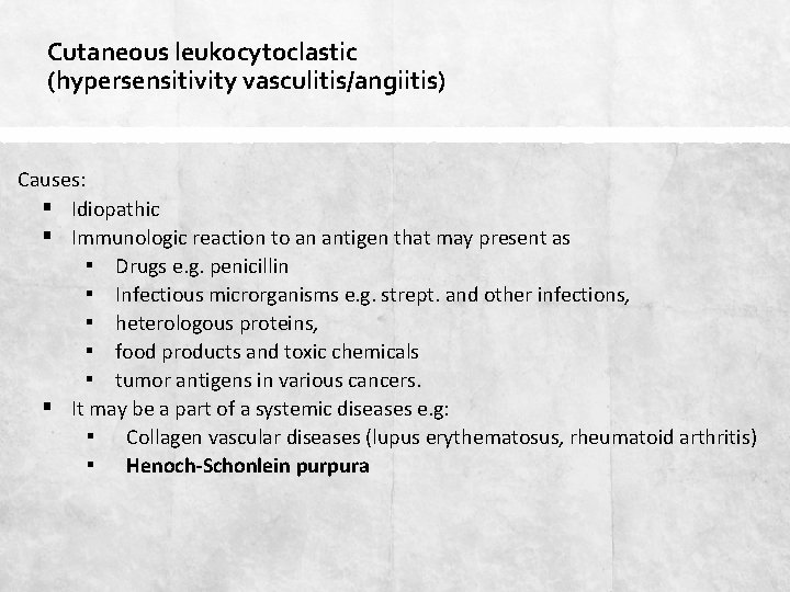 Cutaneous leukocytoclastic (hypersensitivity vasculitis/angiitis) Causes: § Idiopathic § Immunologic reaction to an antigen that