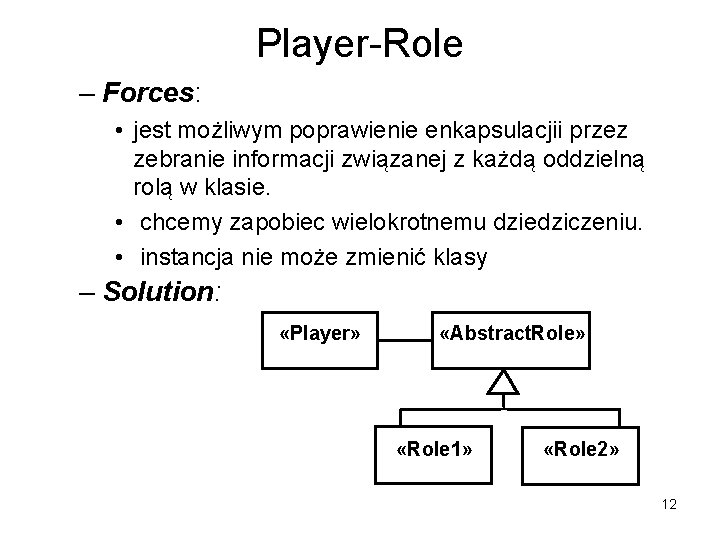 Player-Role – Forces: • jest możliwym poprawienie enkapsulacjii przez zebranie informacji związanej z każdą