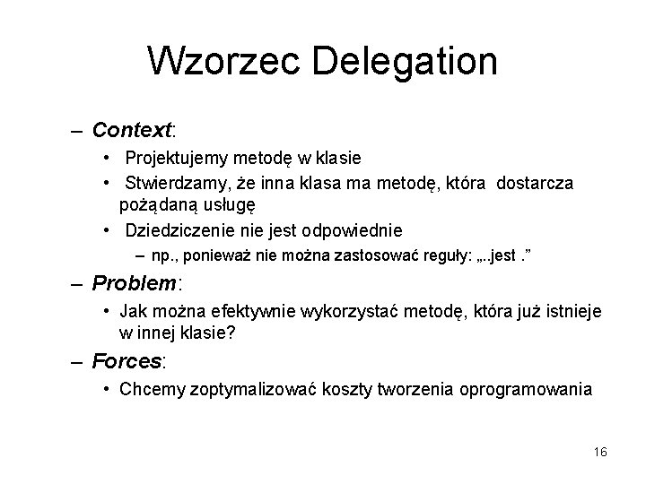Wzorzec Delegation – Context: • Projektujemy metodę w klasie • Stwierdzamy, że inna klasa