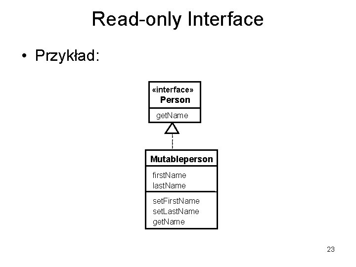 Read-only Interface • Przykład: «interface» Person get. Name Mutableperson first. Name last. Name set.