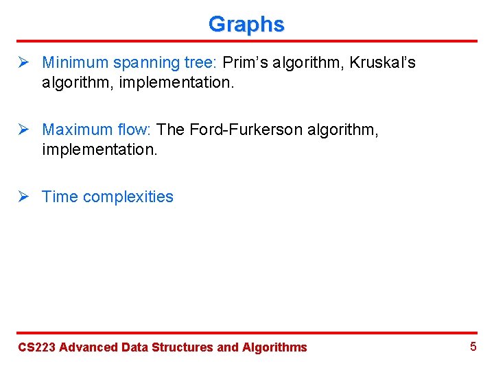 Graphs Ø Minimum spanning tree: Prim’s algorithm, Kruskal’s algorithm, implementation. Ø Maximum flow: The