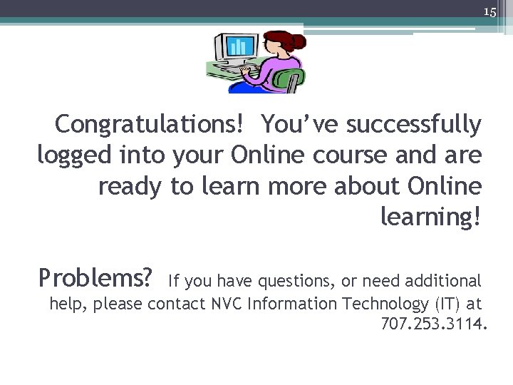 15 Congratulations! You’ve successfully logged into your Online course and are ready to learn