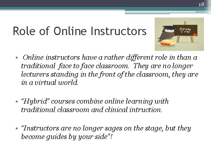 18 Role of Online Instructors • Online instructors have a rather different role in