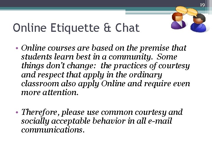 19 Online Etiquette & Chat • Online courses are based on the premise that