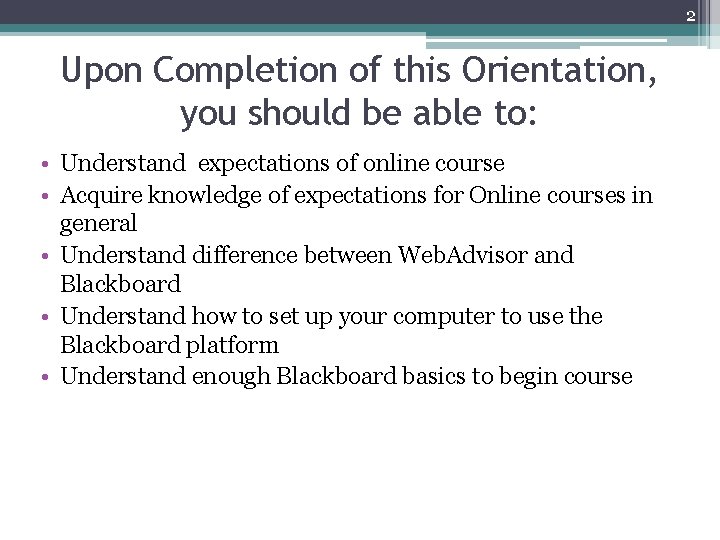 2 Upon Completion of this Orientation, you should be able to: • Understand expectations