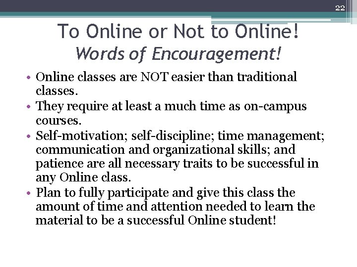 22 To Online or Not to Online! Words of Encouragement! • Online classes are