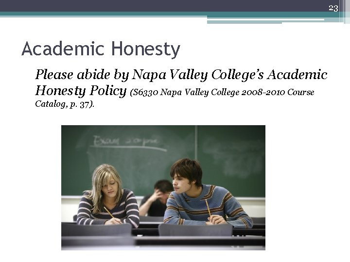 23 Academic Honesty Please abide by Napa Valley College’s Academic Honesty Policy (S 6330