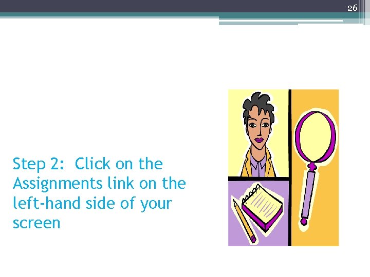 26 Step 2: Click on the Assignments link on the left-hand side of your