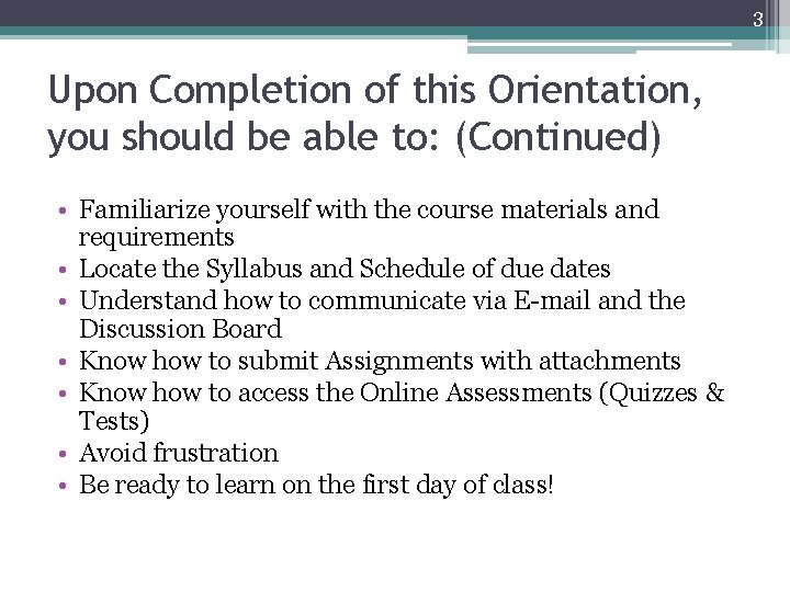3 Upon Completion of this Orientation, you should be able to: (Continued) • Familiarize
