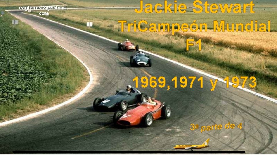 eaglenest 8@hotmail. com Jackie Stewart Tri. Campeón Mundial F 1 1969, 1971 y 1973