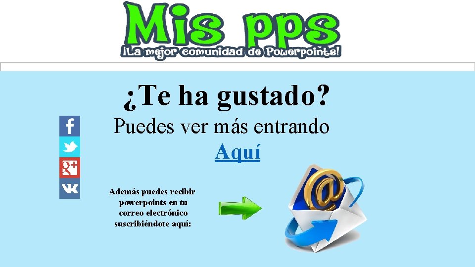 ¿Te ha gustado? Puedes ver más entrando Aquí Además puedes recibir powerpoints en tu