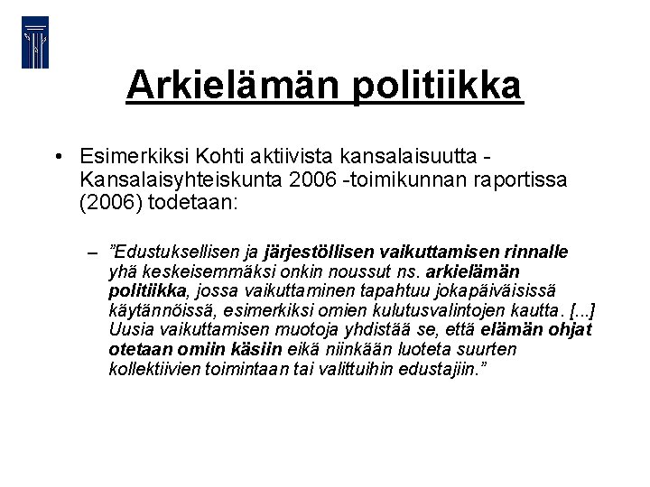 Arkielämän politiikka • Esimerkiksi Kohti aktiivista kansalaisuutta Kansalaisyhteiskunta 2006 -toimikunnan raportissa (2006) todetaan: –