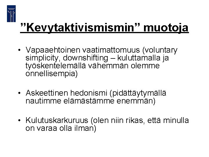 ”Kevytaktivismismin” muotoja • Vapaaehtoinen vaatimattomuus (voluntary simplicity, downshifting – kuluttamalla ja työskentelemällä vähemmän olemme