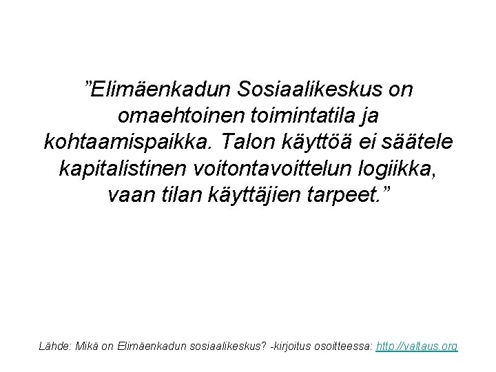 ”Elimäenkadun Sosiaalikeskus on omaehtoinen toimintatila ja kohtaamispaikka. Talon käyttöä ei säätele kapitalistinen voitontavoittelun logiikka,