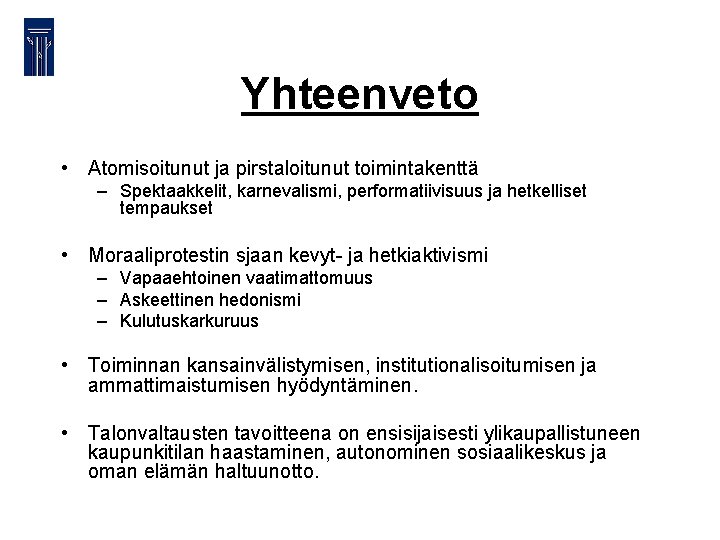 Yhteenveto • Atomisoitunut ja pirstaloitunut toimintakenttä – Spektaakkelit, karnevalismi, performatiivisuus ja hetkelliset tempaukset • Yhteenveto • Atomisoitunut ja pirstaloitunut toimintakenttä – Spektaakkelit, karnevalismi, performatiivisuus ja hetkelliset tempaukset •