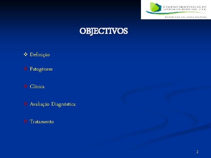 OBJECTIVOS v Definição v Patogénese v Clínica v Avaliação Diagnóstica v Tratamento 2 