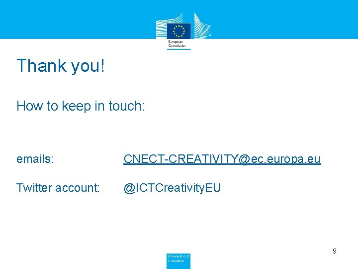 Thank you! How to keep in touch: emails: CNECT-CREATIVITY@ec. europa. eu Twitter account: @ICTCreativity.