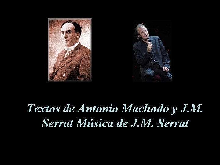 Textos de Antonio Machado y J. M. Serrat Música de J. M. Serrat 