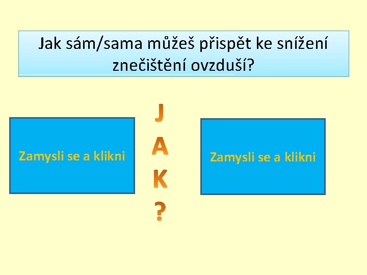 Jak sám/sama můžeš přispět ke snížení znečištění ovzduší? • snížit spotřebu elektrické energie •