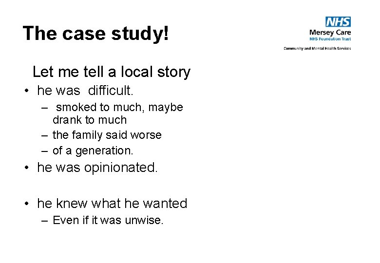 The case study! Let me tell a local story • he was difficult. –