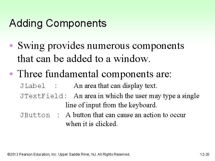 Adding Components • Swing provides numerous components that can be added to a window.
