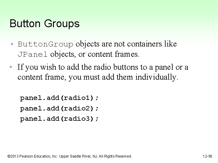 Button Groups • Button. Group objects are not containers like JPanel objects, or content