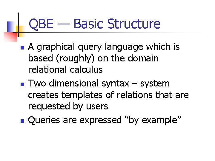 QBE — Basic Structure n n n A graphical query language which is based