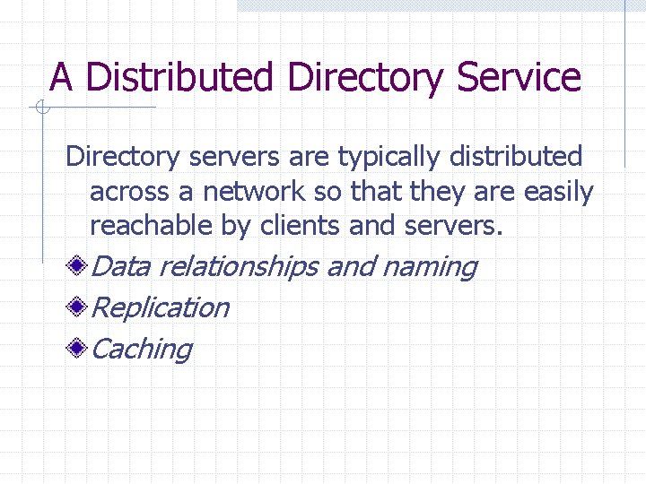 A Distributed Directory Service Directory servers are typically distributed across a network so that