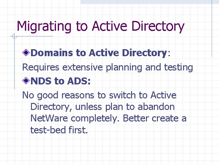 Migrating to Active Directory Domains to Active Directory: Requires extensive planning and testing NDS