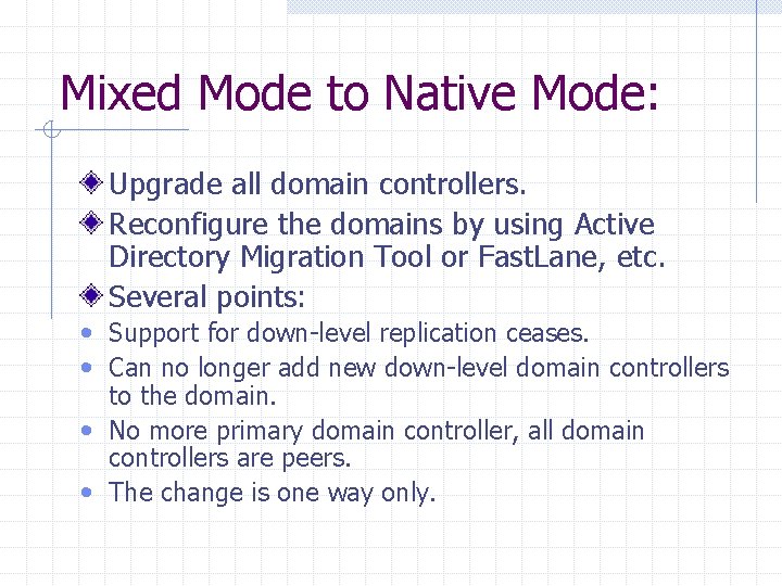 Mixed Mode to Native Mode: Upgrade all domain controllers. Reconfigure the domains by using