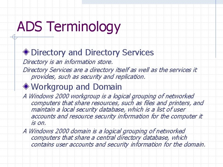 ADS Terminology Directory and Directory Services Directory is an information store. Directory Services are