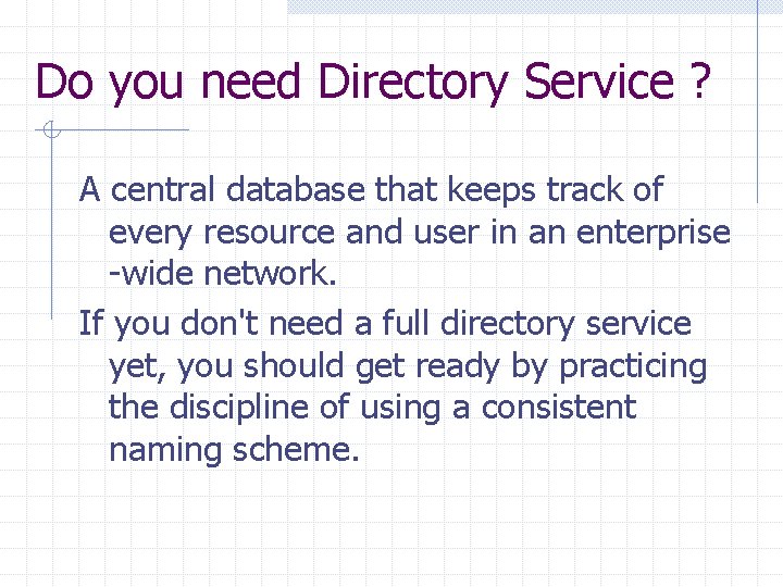Do you need Directory Service ? A central database that keeps track of every