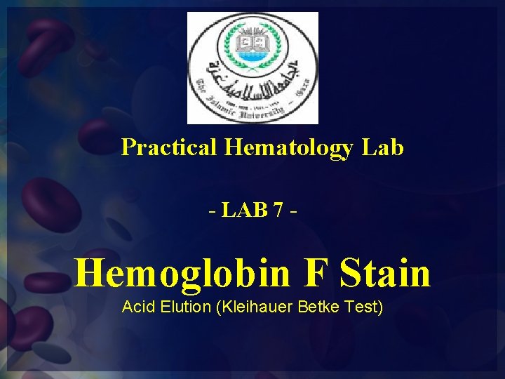 Practical Hematology Lab - LAB 7 - Hemoglobin F Stain Acid Elution (Kleihauer Betke