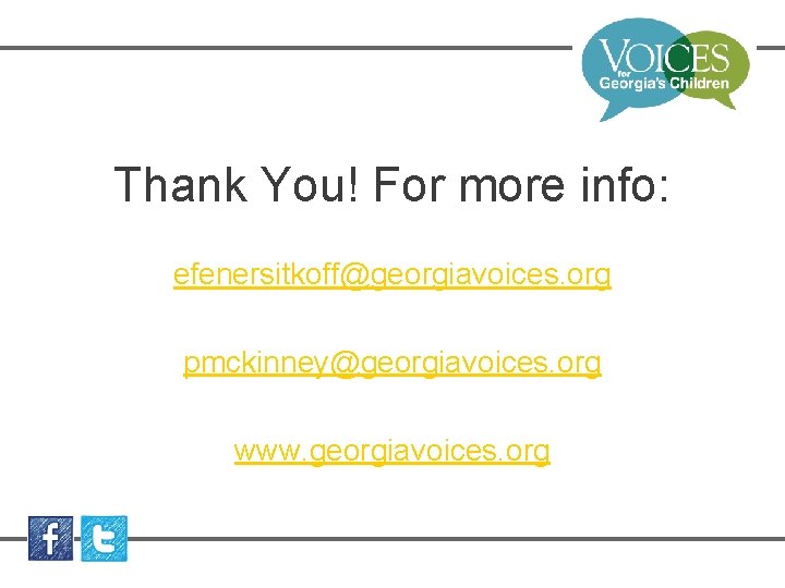 Thank You! For more info: efenersitkoff@georgiavoices. org pmckinney@georgiavoices. org www. georgiavoices. org 