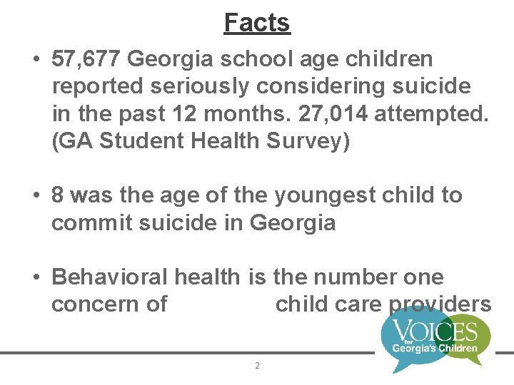 Facts • 57, 677 Georgia school age children reported seriously considering suicide in the