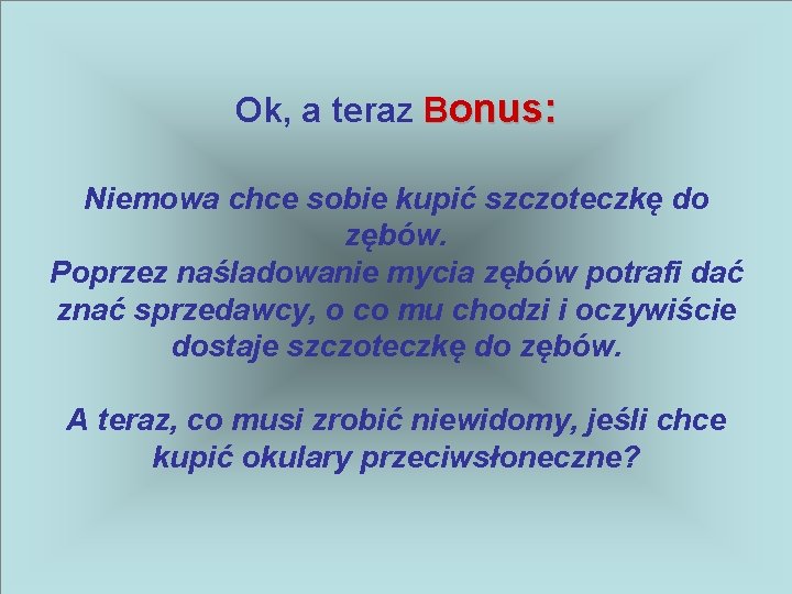 Ok, a teraz Bonus: Niemowa chce sobie kupić szczoteczkę do zębów. Poprzez naśladowanie mycia