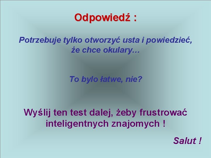 Odpowiedź : Potrzebuje tylko otworzyć usta i powiedzieć, że chce okulary… To bylo łatwe,
